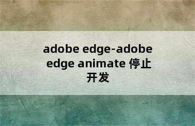 adobe edge-adobe edge animate 停止开发